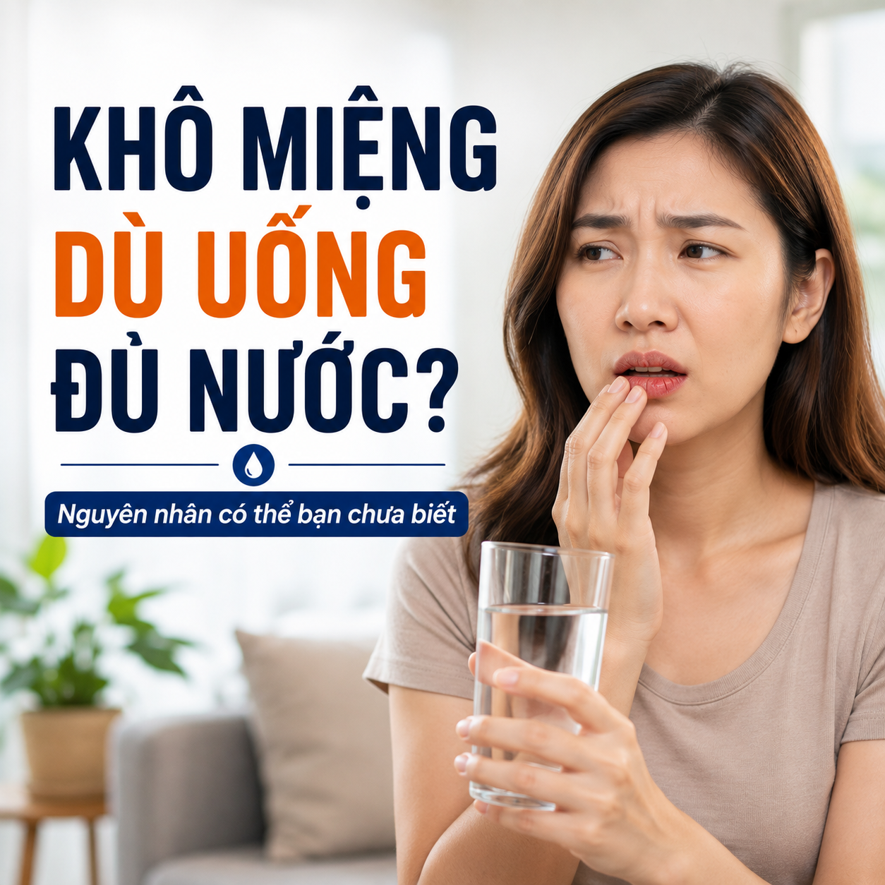 Khô miệng dù uống đủ nước: Nguyên nhân có thể bạn chưa biết